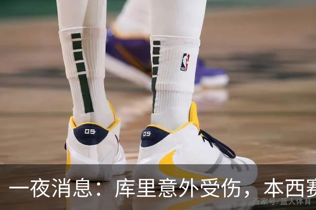 一夜消息：库里意外受伤，本西赛季报销，悍将超值续约