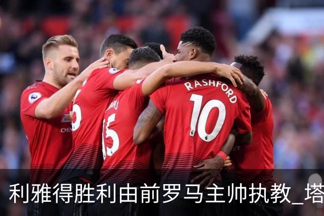 利雅得胜利由前罗马主帅执教 塔利斯卡也效力该队
