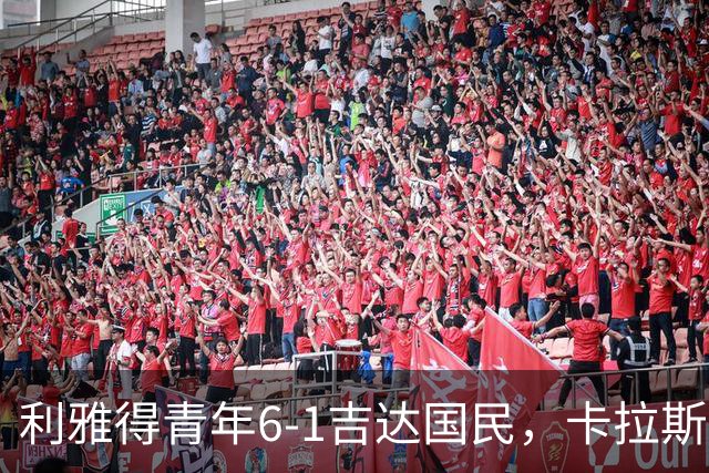利雅得青年6-1吉达国民，卡拉斯科帽子戏法，马蒂亚斯双响