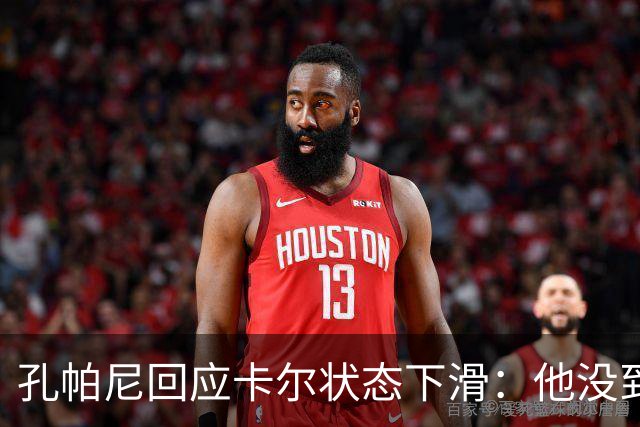 孔帕尼回应卡尔状态下滑：他没到上赛季水平，但我们会耐心等