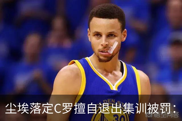 尘埃落定C罗擅自退出集训被罚：30天禁赛+255欧元罚款已服刑19天