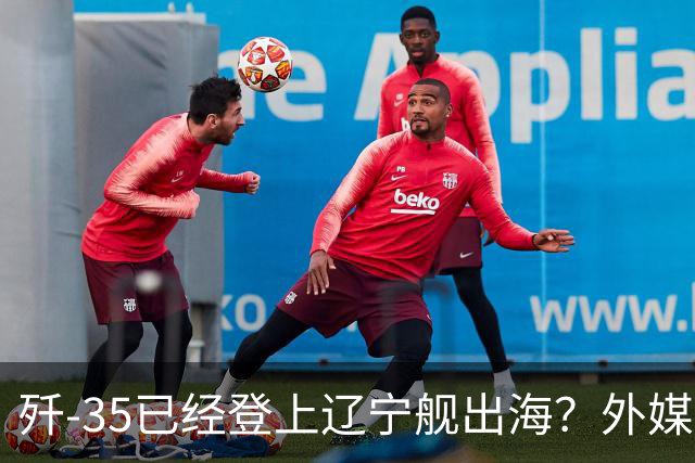 歼-35已经登上辽宁舰出海？外媒担忧：中国航母全面进入隐身时代