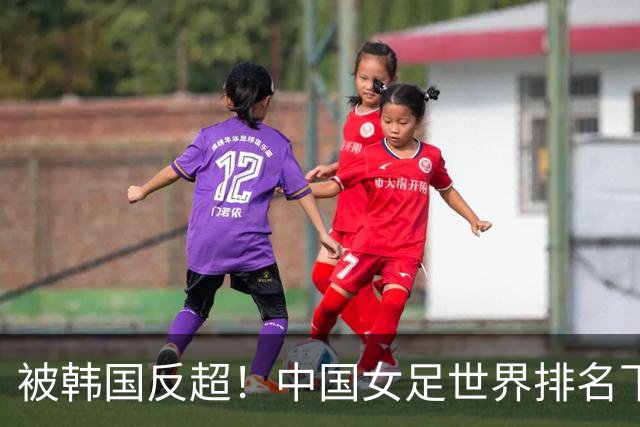 被韩国反超！中国女足世界排名下降2位，名列世界第18亚洲第5