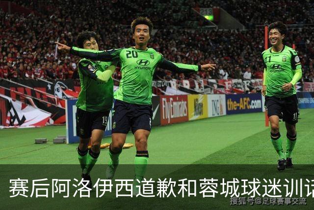 赛后阿洛伊西道歉&蓉城球迷训话：踢不好时必须面对责问
