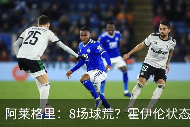 阿莱格里：8场球荒？霍伊伦状态很好；我们场均只被射正4次