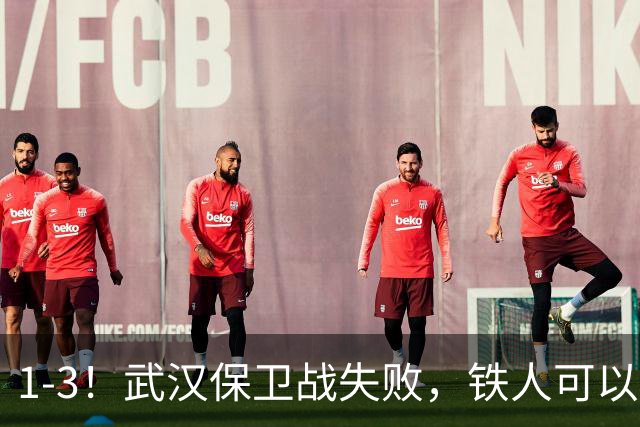 1-3！武汉保卫战失败，铁人可以放心了，球迷：踢得像在找下家
